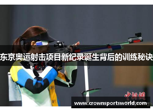 东京奥运射击项目新纪录诞生背后的训练秘诀